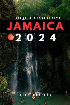Jamaica 2024 (Insider's Guide): Your Updated Essential Companion to Exploring the Best of Jamaica - Kirk Shirley - cover
