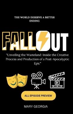 Fallout;"Unveiling the Wasteland: Inside the Creative Process and Production of a Post-Apocalyptic Epic" Bringing the Wasteland to Life: From Concept to Screen - Mary Georgia - cover