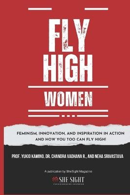 Fly High Women: Feminism, Innovation, and Inspiration in Action And how you too can fly high! - Yukio Kamino,Neha Srivastava,Cee Vee - cover