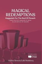 Magical Redemptions: Haggadah for the Rest of Pesach USING THE FIFTY MIRACLES PERFORMED AT THE YAM SUF TO GROW IN OUR SERVICE OF HASHEM