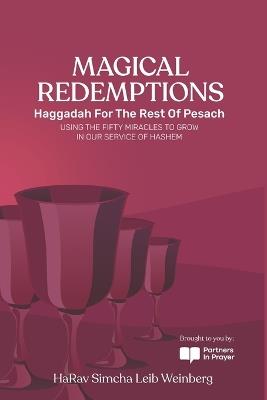 Magical Redemptions: Haggadah for the Rest of Pesach USING THE FIFTY MIRACLES PERFORMED AT THE YAM SUF TO GROW IN OUR SERVICE OF HASHEM - Simcha Leib Weinberg - cover