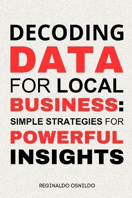 Decoding Data for Local Business: Simple Strategies for Powerful Insights - Reginaldo Osnildo - cover