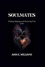 Soulmates: Finding, Keeping, and Nurturing True Love