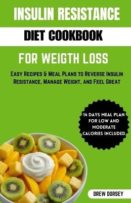Insulin Resistance Diet Cookbook for Weight Loss: Easy recipes & meal plan to reverse insulin resistance, manage weight and feel great - Drew Dorsey - cover