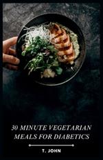 30 Minute Vegetarian Meals for Diabetics: Fast & Flavorful, Diabetes-Friendly Veggie Dishes in 30 Minutes