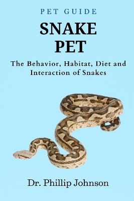 Snake Pet: The Behavior, Habitat, Diet and Interaction of Snakes - Phillip Johnson - cover