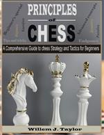Principles of Chess: A Comprehensive Guide to Chess Strategy and Tactics for Beginners