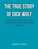 The True Story Of Dick Wolf: Unraveling the Legacy of Television's Serial Hit maker and His Latest Artistic Endeavors