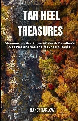 Tar Heel Treasures: Discovering the Allure of North Carolina's Coastal Charms and Mountain Magic - Nancy Barlow - cover