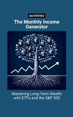 The Monthly Income Generator: Mastering Long-Term Wealth with ETFs and the S&P 500