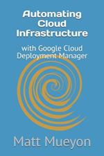 Automating Cloud Infrastructure: with Google Cloud Deployment Manager