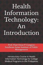 Health Information Technology: An Introduction: Introductory Course in Health Information Technology for Tertiary Health Education Programs in the Philippines