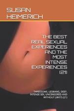 The Best Real Sexual Experiences and the Most Intense Experiences (21): Threesome, Lesbians, Deep, Intense Sex, Uncensored and Without Limits (21)
