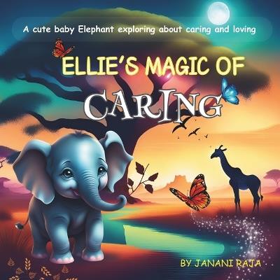 Ellie's Magic of Caring: A cute story about a baby Elephant learning about caring and loving others. - Kiddo El,Janani Raja - cover