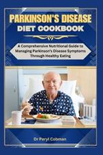 Parkinson's disease diet cookbook: A Comprehensive Nutritional Guide to Managing Parkinson's Disease Symptoms Through Healthy Eating
