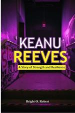 Keanu Reeves: A Story of Strength and Resilience
