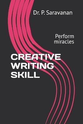 Creative Writing Skill: Perform miracles - P Saravanan Saravanan - cover