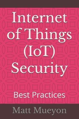 Internet of Things (IoT) Security: Best Practices - Matt Mueyon - cover
