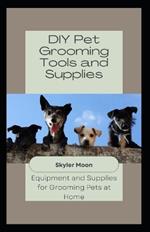 DIY Pet Grooming Tools and Supplies: Equipment and Supplies for Grooming Pets at Home