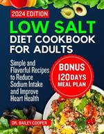 Low salt diet cookbook for adults: Simple and Flavorful Recipes to Reduce Sodium Intake and Improve Heart Health