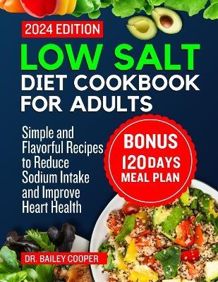 Low salt diet cookbook for adults: Simple and Flavorful Recipes to Reduce Sodium Intake and Improve Heart Health - Bailey Cooper - cover