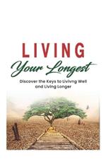 Living Your Longest: Discover the Keys to Livivng Well and Living Longer