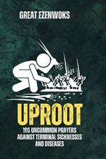 Uproot: 190 Uncommon Prayers Against Terminal Sicknesses and Diseases