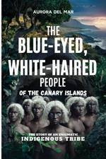 The Blue-Eyed, White-Haired People of the Canary Islands: The Story of an Enigmatic Indigenous Tribe