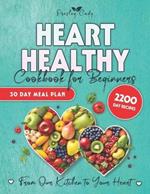 Heart Healthy Cookbook for Beginners: Journey to a Heart-Healthy Future with Nutritious, Mouthwatering Recipes That Will Change the Way You Think About Dieting