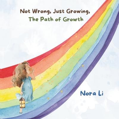 Not Wrong, Just Growing: The Path of Growth - Nora Li - cover