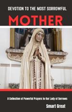 Devotion to the Most Sorrowful Mother: A Collection of Powerful Prayers to Our Lady of sorrows