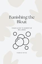 Banishing the Bloat: Your Guide to Digestive Wellness