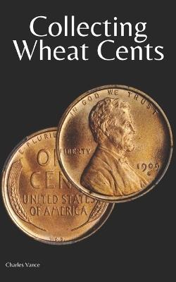 Collecting Wheat Cents - Charles Vance - cover