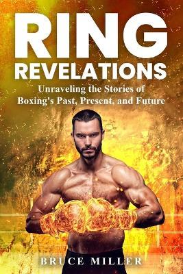 Ring Revelations: Unraveling the Stories of Boxing's Past, Present, and Future - Bruce Miller - cover