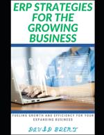 ERP Strategies for the Growing Business: Fueling Growth and Efficiency for Your Expanding Business
