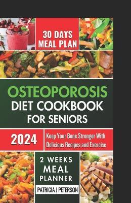 osteoporosis diet cookbook for seniors: Keep Your Bone Stronger with Delicious Recipes and Exercise - Patricia J Peterson - cover