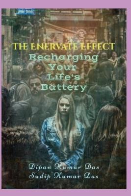 The Enervate Effect: Recharging Your Life's Battery - Sudip Kumar Das,Dipan Kumar Das - cover