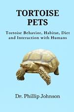 Tortoise Pets: Tortoise Behavior, Habitat, Diet and Interaction with Humans