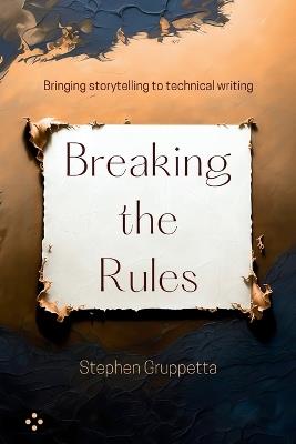 Breaking the Rules: Bringing storytelling to technical writing - Stephen Gruppetta - cover