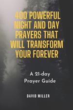 400 powerful Night and Day prayers that will transform your forever: A 21 Day Prayer Guide
