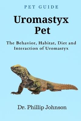 Uromastyx Pet: The Behavior, Habitat, Diet and Interaction of Uromastyx - Phillip Johnson - cover