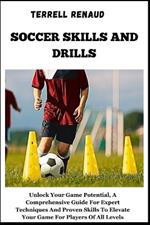 Soccer Skills and Drills: Unlock Your Game Potential, A Comprehensive Guide For Expert Techniques And Proven Skills To Elevate Your Game For Players Of All Levels