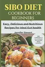 SIBO Diet Cookbook for Beginners: Easy, Delicious and Nutritious Recipes for Ideal Gut Health
