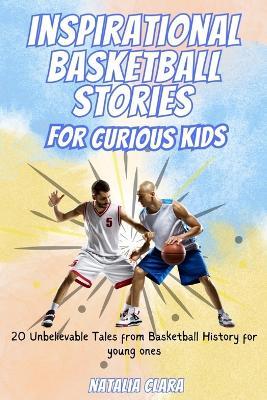Inspirational Basketball Stories For Curious Kids: 20 Unbelievable Tales from Basketball History for young ones - Natalia Clara - cover