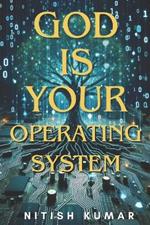 God is your Operating System: Unlocking the Power Within to Shape Your Reality