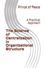 The Science of Centralization in Organizational Structure: A Practical Approach