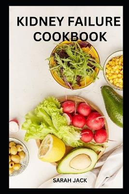 Kidney Failure Cookbook: Nourishing Recipes for Renal Health and Well-Being - Sarah Jack - cover