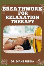 Breathwork for Relaxation Therapy: Discovering Tranquility, The Manual To Harnessing Breathwork for Effective Relaxation Therapy