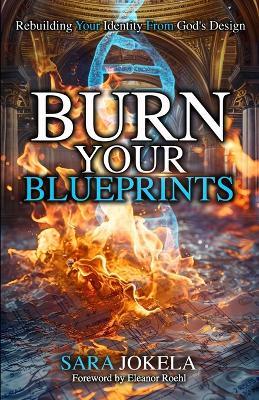 Burn Your Blueprints: Rebuilding Your Identity From God's Design - Sara Jokela - cover