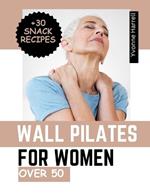 Wall Pilates for Women Over 50: Discover the 60 Step-by-Step Wall Pilates Workouts for Flexibility, Strength, and Balance that you can practice at home to lose weight